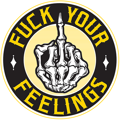 fuck your feelings