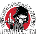 people say i have a bad attitude i say fuck em